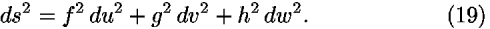 <i>d</i><i>s</i><sup>2</sup> = <i>f</i><sup>2</sup> <i>d</i><i>u</i><sup>2</sup> + <i>g</i><sup>2</sup> <i>d</i><i>v</i><sup>2</sup> + <i>h</i><sup>2</sup> <i>d</i><i>w</i><sup>2</sup>.